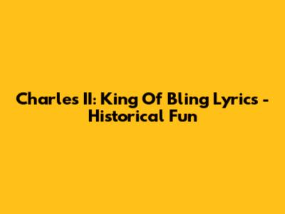 Charles II: King Of Bling Lyrics - Historical Fun