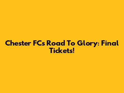 Chester FC's Road To Glory: Final Tickets!
