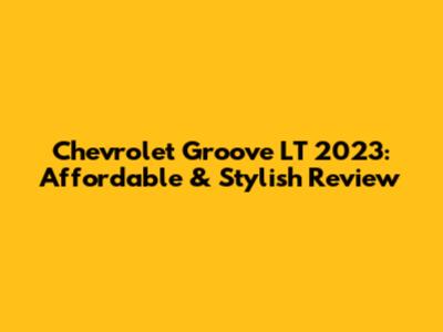 Chevrolet Groove LT 2023: Affordable & Stylish Review