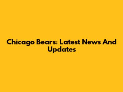 Chicago Bears: Latest News And Updates