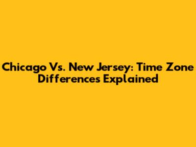 Chicago Vs. New Jersey: Time Zone Differences Explained