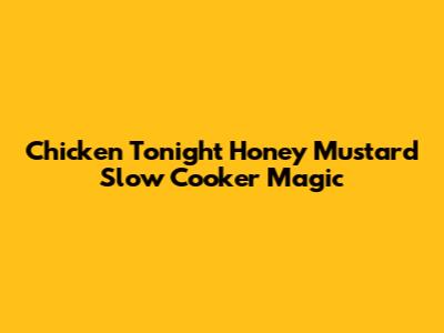 Chicken Tonight Honey Mustard Slow Cooker Magic