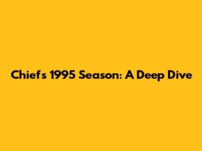Chiefs' 1995 Season: A Deep Dive