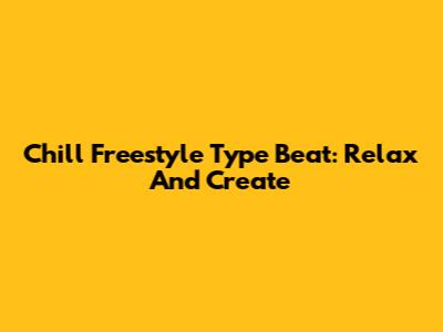 Chill Freestyle Type Beat: Relax And Create