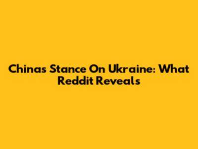 China's Stance On Ukraine: What Reddit Reveals