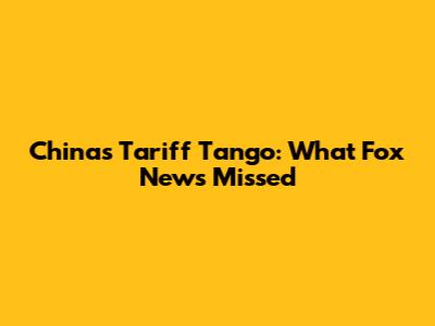 China's Tariff Tango: What Fox News Missed