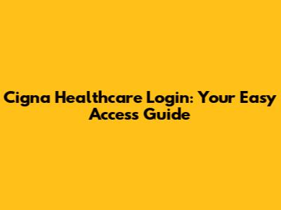Cigna Healthcare Login: Your Easy Access Guide