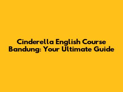 Cinderella English Course Bandung: Your Ultimate Guide