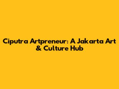 Ciputra Artpreneur: A Jakarta Art & Culture Hub
