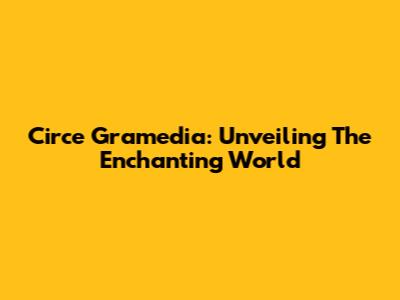 Circe Gramedia: Unveiling The Enchanting World