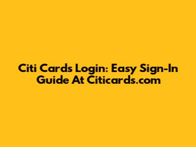 Citi Cards Login: Easy Sign-In Guide At Citicards.com