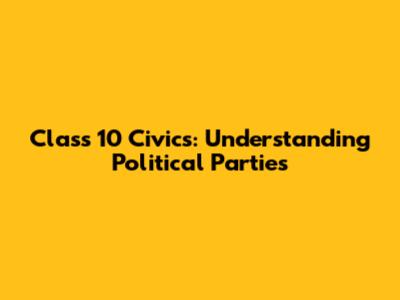 Class 10 Civics: Understanding Political Parties