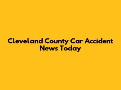 Cleveland County Car Accident News Today