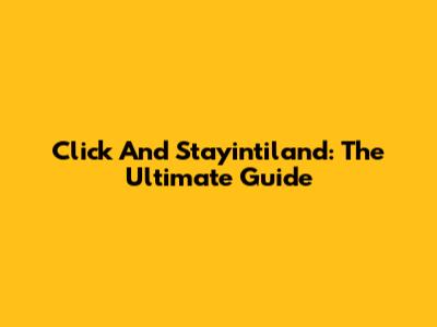 Click And Stayintiland: The Ultimate Guide