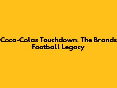 Coca-Cola's Touchdown: The Brand's Football Legacy