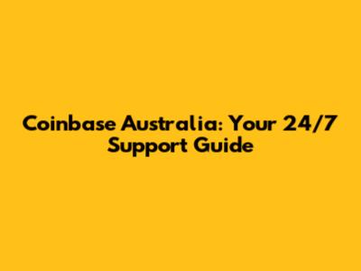 Coinbase Australia: Your 24/7 Support Guide