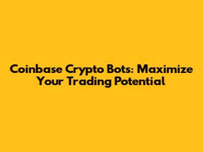 Coinbase Crypto Bots: Maximize Your Trading Potential
