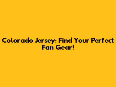 Colorado Jersey: Find Your Perfect Fan Gear!
