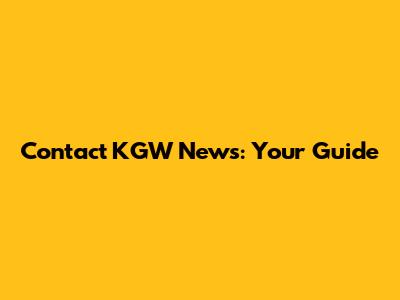 Contact KGW News: Your Guide