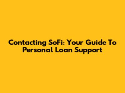 Contacting SoFi: Your Guide To Personal Loan Support