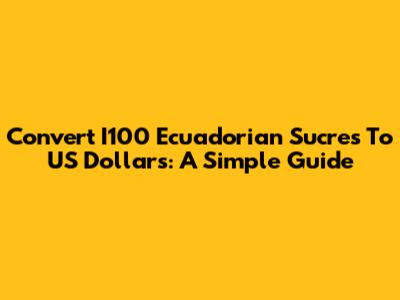 Convert I100 Ecuadorian Sucres To US Dollars: A Simple Guide