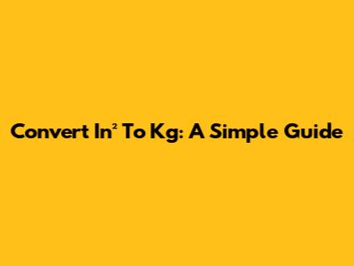 Convert In² To Kg: A Simple Guide