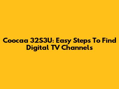 Coocaa 32S3U: Easy Steps To Find Digital TV Channels