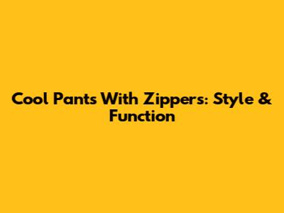 Cool Pants With Zippers: Style & Function