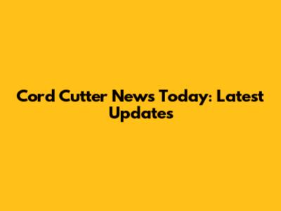 Cord Cutter News Today: Latest Updates