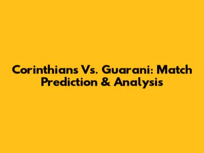 Corinthians Vs. Guarani: Match Prediction & Analysis