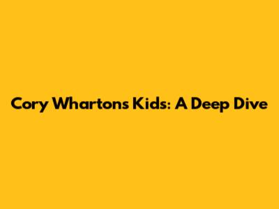 Cory Wharton's Kids: A Deep Dive