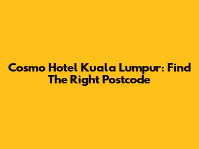 Cosmo Hotel Kuala Lumpur: Find The Right Postcode