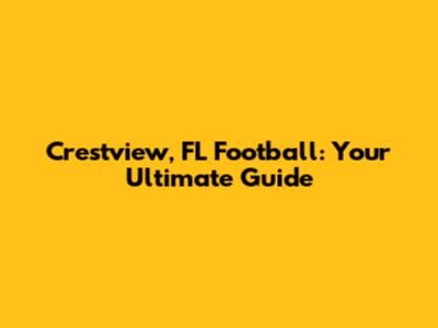 Crestview, FL Football: Your Ultimate Guide