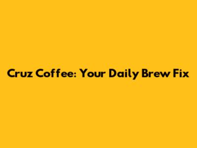 Cruz Coffee: Your Daily Brew Fix