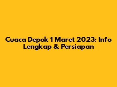 Cuaca Depok 1 Maret 2023: Info Lengkap & Persiapan