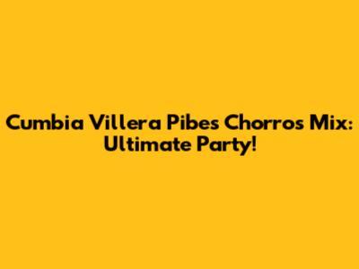 Cumbia Villera Pibes Chorros Mix: Ultimate Party!
