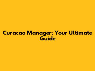 Curacao Manager: Your Ultimate Guide