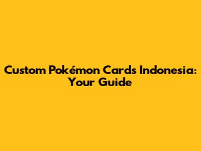 Custom Pokémon Cards Indonesia: Your Guide