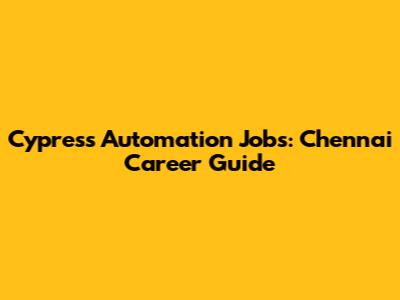 Cypress Automation Jobs: Chennai Career Guide