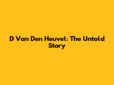 D Van Den Heuvel: The Untold Story