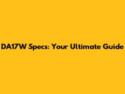 DA17W Specs: Your Ultimate Guide