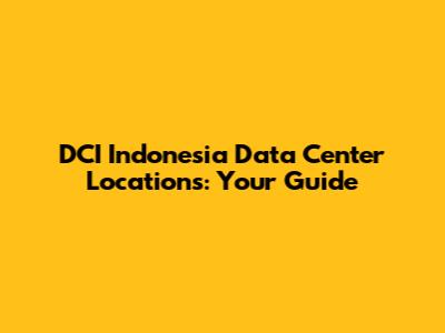 DCI Indonesia Data Center Locations: Your Guide