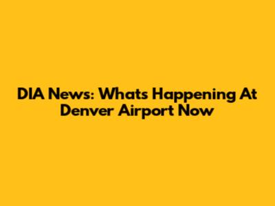 DIA News: What's Happening At Denver Airport Now