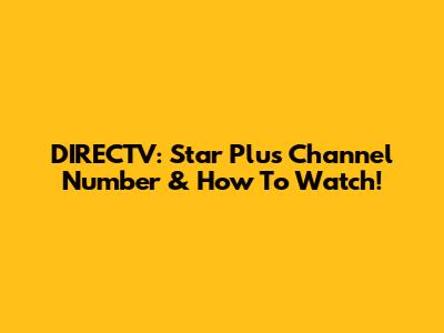 DIRECTV: Star Plus Channel Number & How To Watch!