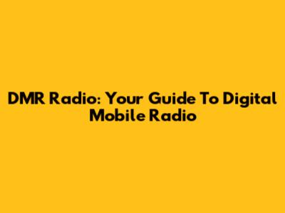 DMR Radio: Your Guide To Digital Mobile Radio