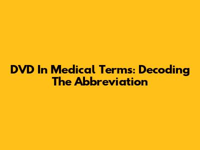 DVD In Medical Terms: Decoding The Abbreviation