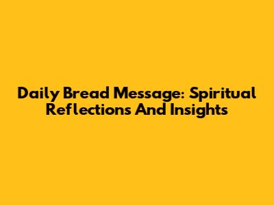 Daily Bread Message: Spiritual Reflections And Insights