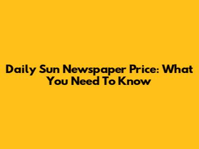 Daily Sun Newspaper Price: What You Need To Know