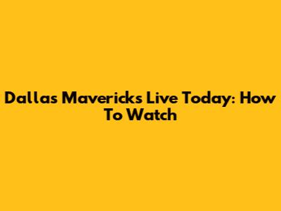Dallas Mavericks Live Today: How To Watch