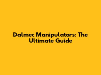 Dalmec Manipulators: The Ultimate Guide